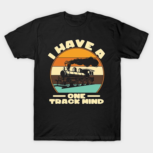 I Have A One Track Mind I Railroader I Train T-Shirt by Shirtjaeger